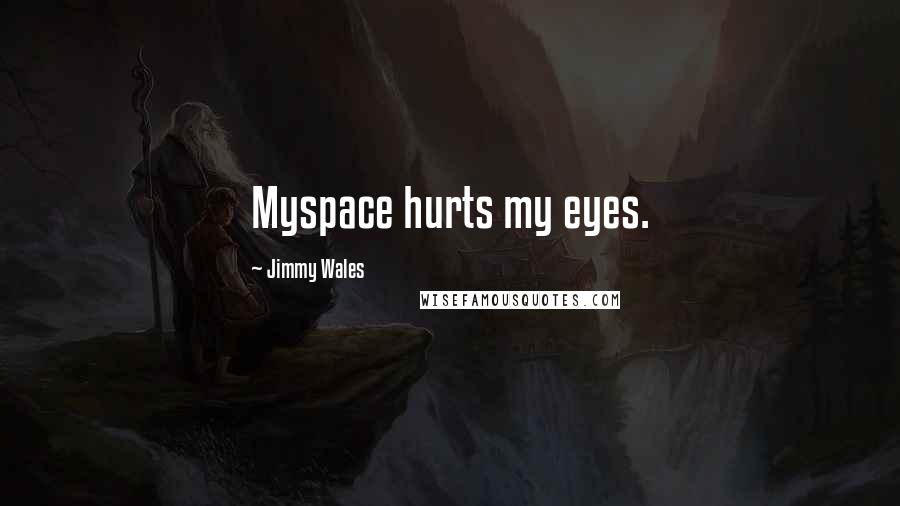 Jimmy Wales quotes: Myspace hurts my eyes.