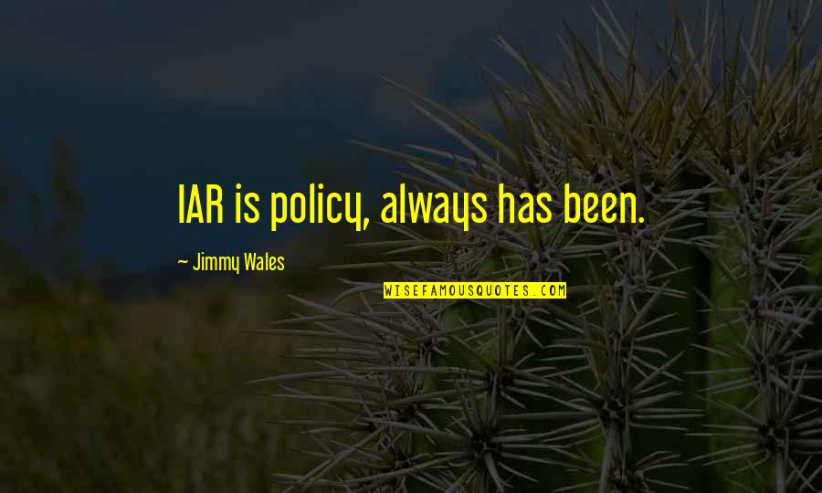Jimmy Wales Quotes By Jimmy Wales: IAR is policy, always has been. Jimmy Wales Quotes By Jimmy Wales: IAR is policy, always has been.