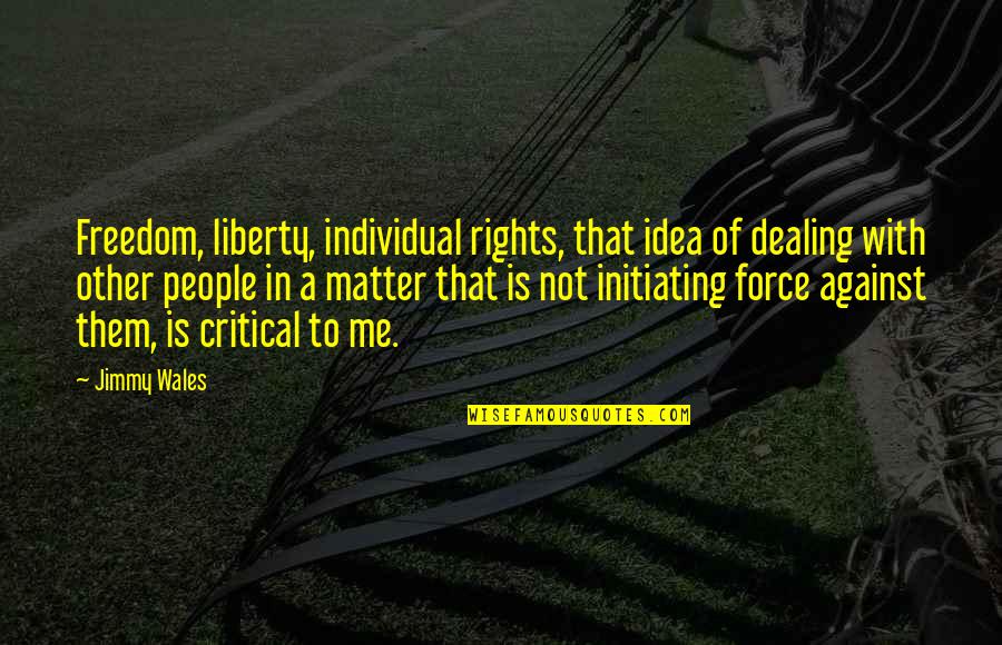 Jimmy Wales Quotes By Jimmy Wales: Freedom, liberty, individual rights, that idea of dealing Jimmy Wales Quotes By Jimmy Wales: Freedom, liberty, individual rights, that idea of dealing