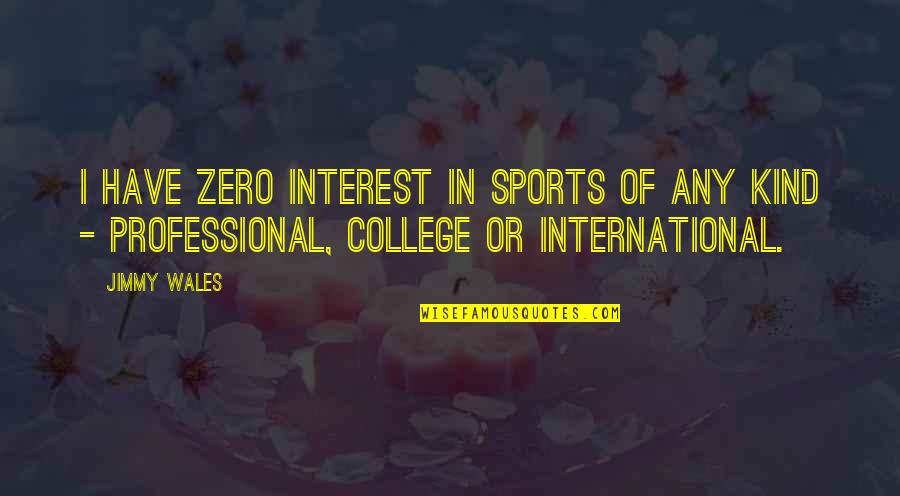 Jimmy Wales Quotes By Jimmy Wales: I have zero interest in sports of any