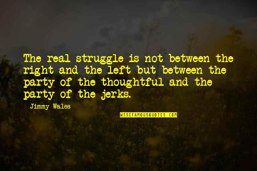Jimmy Wales Quotes By Jimmy Wales: The real struggle is not between the right Jimmy Wales Quotes By Jimmy Wales: The real struggle is not between the right