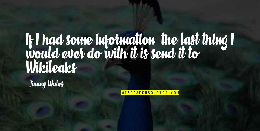 Jimmy Wales Quotes By Jimmy Wales: If I had some information, the last thing