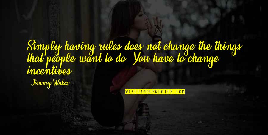Jimmy Wales Quotes By Jimmy Wales: Simply having rules does not change the things Jimmy Wales Quotes By Jimmy Wales: Simply having rules does not change the things