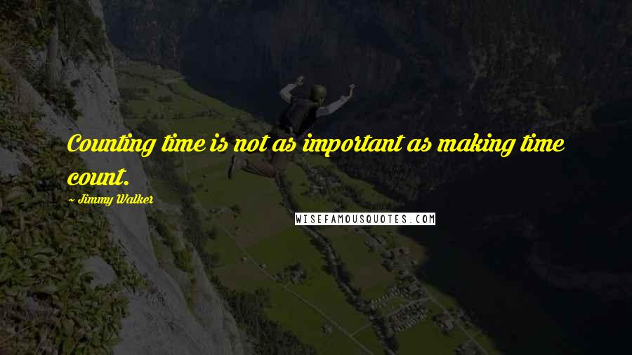 Jimmy Walker quotes: Counting time is not as important as making time count.