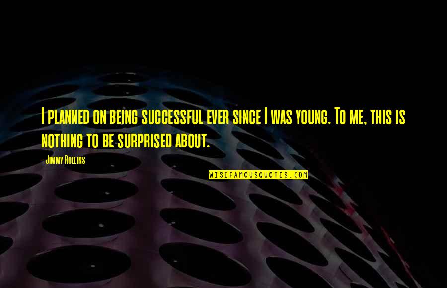 Jimmy Young Quotes By Jimmy Rollins: I planned on being successful ever since I Jimmy Young Quotes By Jimmy Rollins: I planned on being successful ever since I