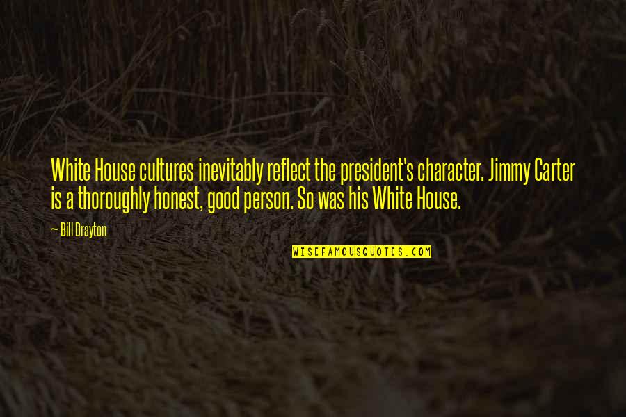 Jimmy's Quotes By Bill Drayton: White House cultures inevitably reflect the president's character.