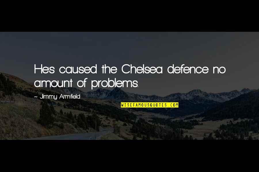 Jimmy's Quotes By Jimmy Armfield: He's caused the Chelsea defence no amount of