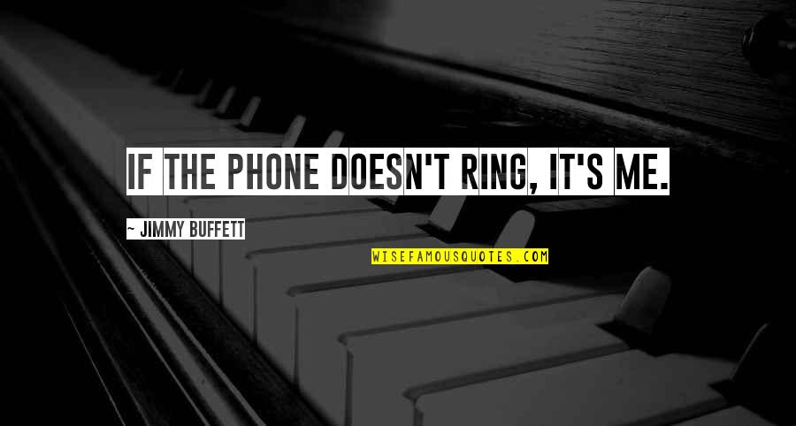 Jimmy's Quotes By Jimmy Buffett: If the phone doesn't ring, it's me.