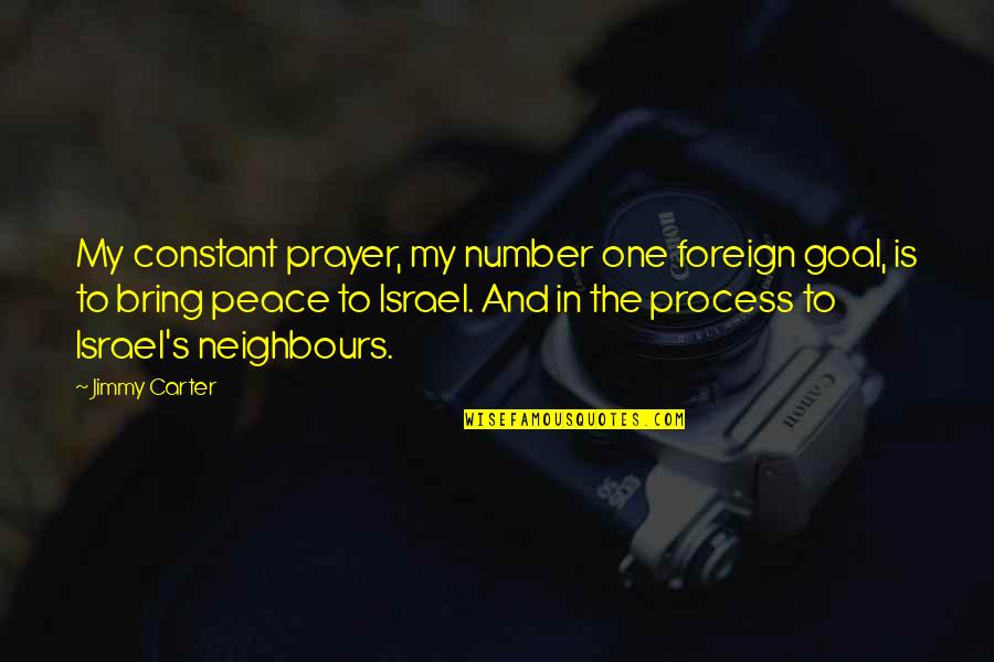 Jimmy's Quotes By Jimmy Carter: My constant prayer, my number one foreign goal,