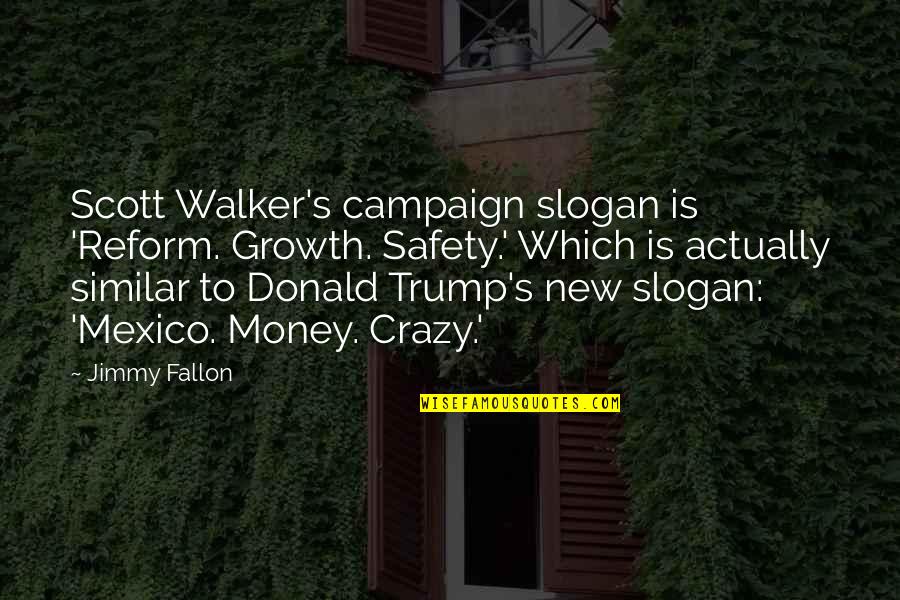 Jimmy's Quotes By Jimmy Fallon: Scott Walker's campaign slogan is 'Reform. Growth. Safety.'