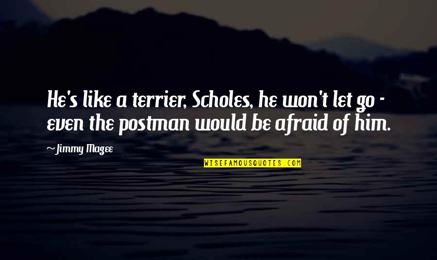 Jimmy's Quotes By Jimmy Magee: He's like a terrier, Scholes, he won't let