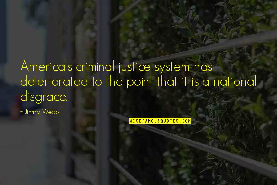 Jimmy's Quotes By Jimmy Webb: America's criminal justice system has deteriorated to the