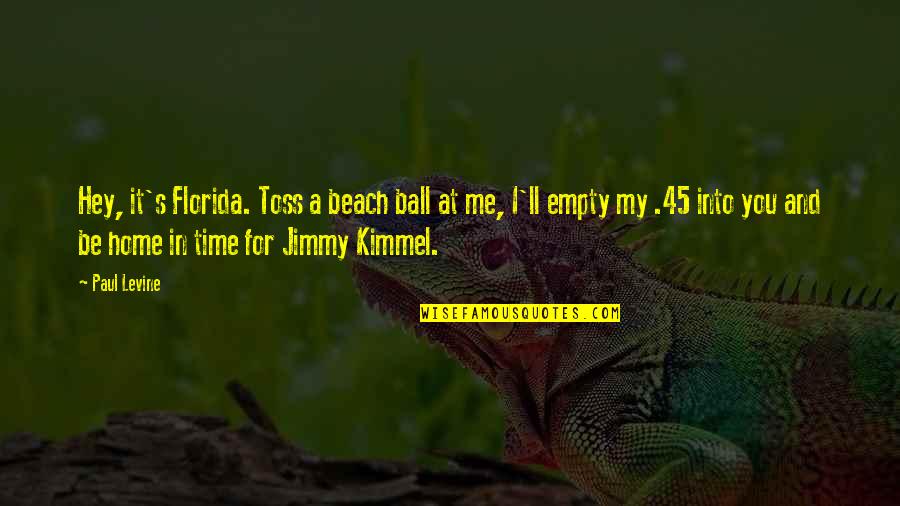 Jimmy's Quotes By Paul Levine: Hey, it's Florida. Toss a beach ball at