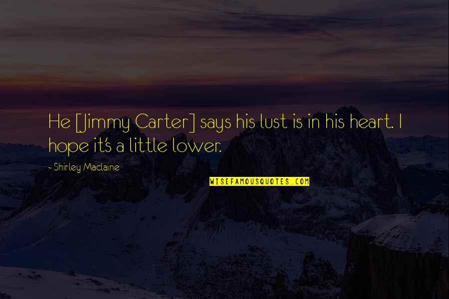 Jimmy's Quotes By Shirley Maclaine: He [Jimmy Carter] says his lust is in