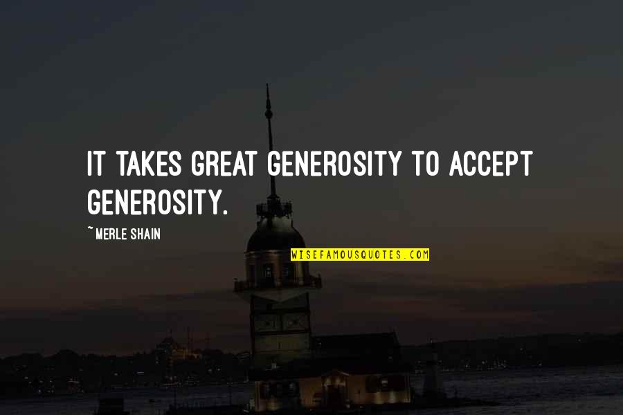 Jimmys Seafood Quotes By Merle Shain: It takes great generosity to accept generosity. Jimmys Seafood Quotes By Merle Shain: It takes great generosity to accept generosity.