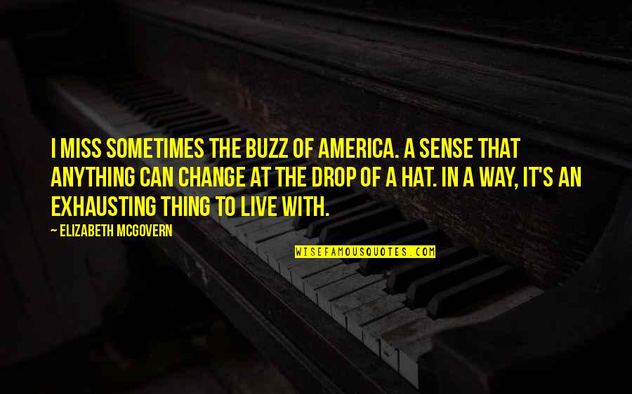Jimnah Mbaru Quotes By Elizabeth McGovern: I miss sometimes the buzz of America. A Jimnah Mbaru Quotes By Elizabeth McGovern: I miss sometimes the buzz of America. A