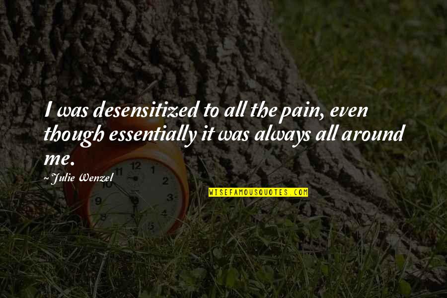 Jimny Quote Quotes By Julie Wenzel: I was desensitized to all the pain, even