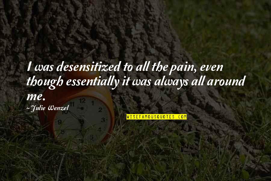 Jimny Quote Quotes By Julie Wenzel: I was desensitized to all the pain, even Jimny Quote Quotes By Julie Wenzel: I was desensitized to all the pain, even