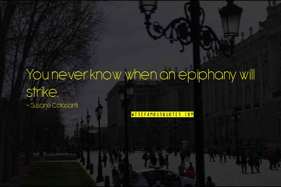 Jimothy Beckholt Quotes By Susane Colasanti: You never know when an epiphany will strike. Jimothy Beckholt Quotes By Susane Colasanti: You never know when an epiphany will strike.