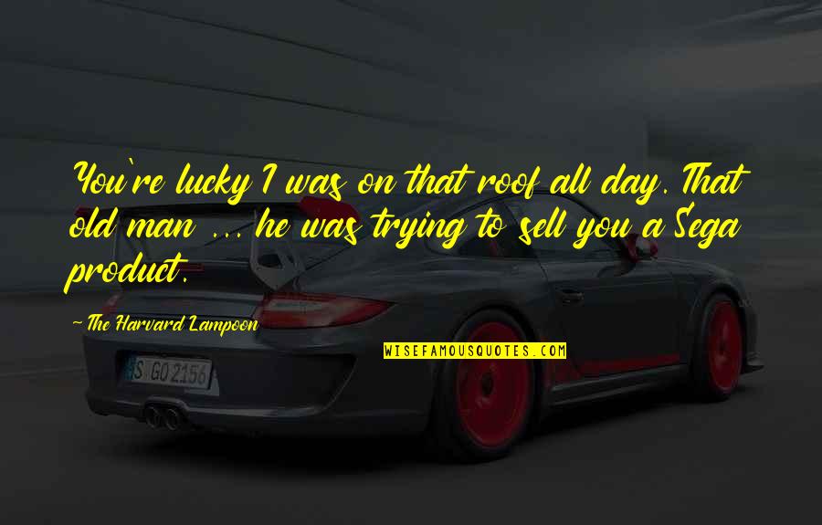 Jimothy Beckholt Quotes By The Harvard Lampoon: You're lucky I was on that roof all Jimothy Beckholt Quotes By The Harvard Lampoon: You're lucky I was on that roof all