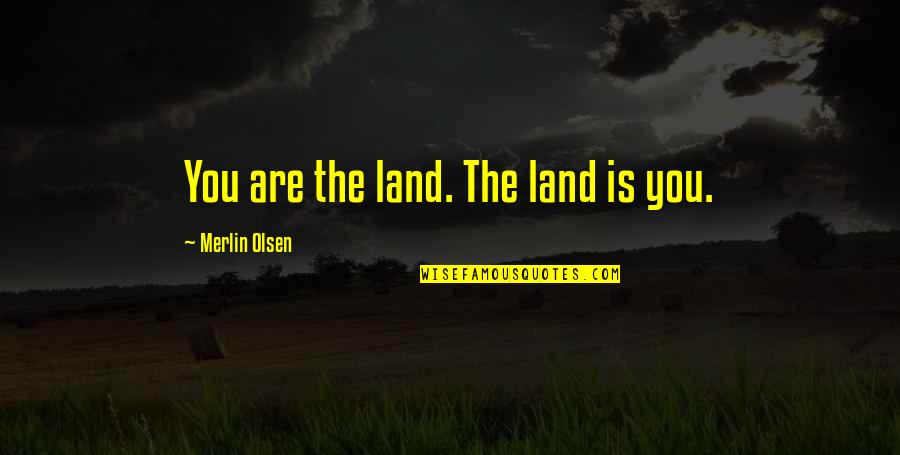 Jims Auto Quotes By Merlin Olsen: You are the land. The land is you. Jims Auto Quotes By Merlin Olsen: You are the land. The land is you.