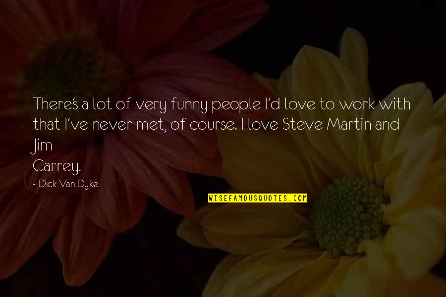 Jim's Quotes By Dick Van Dyke: There's a lot of very funny people I'd