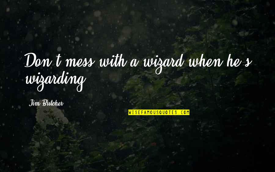 Jim's Quotes By Jim Butcher: Don't mess with a wizard when he's wizarding!