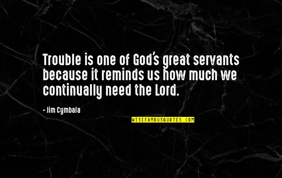 Jim's Quotes By Jim Cymbala: Trouble is one of God's great servants because