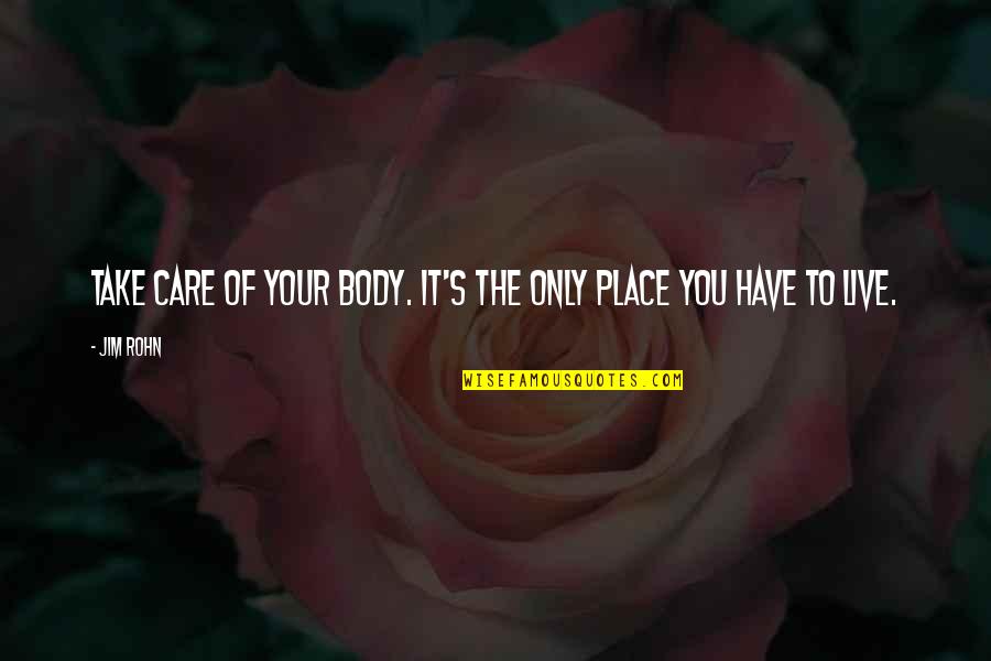 Jim's Quotes By Jim Rohn: Take care of your body. It's the only