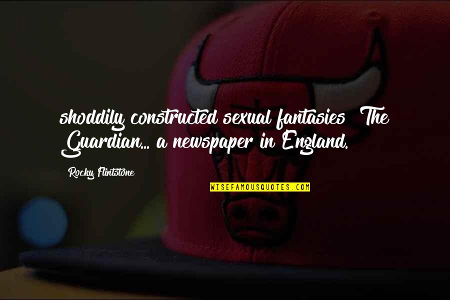 Jim's Quotes By Rocky Flintstone: shoddily constructed sexual fantasies" The Guardian... a newspaper