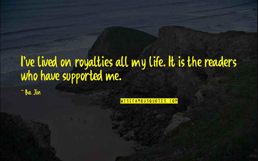 Jin Best Quotes By Ba Jin: I've lived on royalties all my life. It