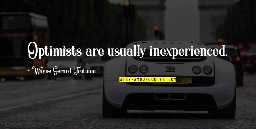 Jin Best Quotes By Wayne Gerard Trotman: Optimists are usually inexperienced.