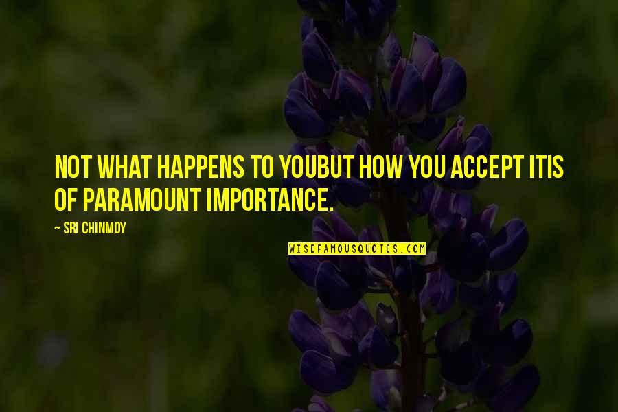 Jin Roh Quotes By Sri Chinmoy: Not what happens to youBut how you accept