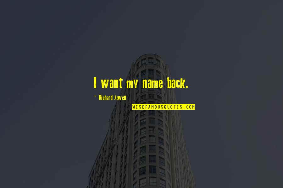 Jinadasa Group Quotes By Richard Jewell: I want my name back. Jinadasa Group Quotes By Richard Jewell: I want my name back.