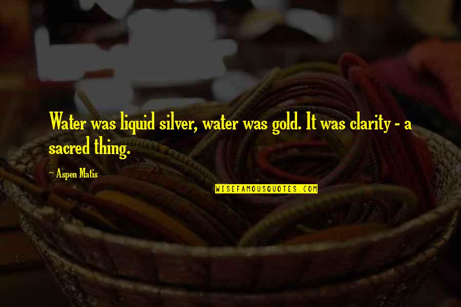 Jinah Manly Photography Quotes By Aspen Matis: Water was liquid silver, water was gold. It