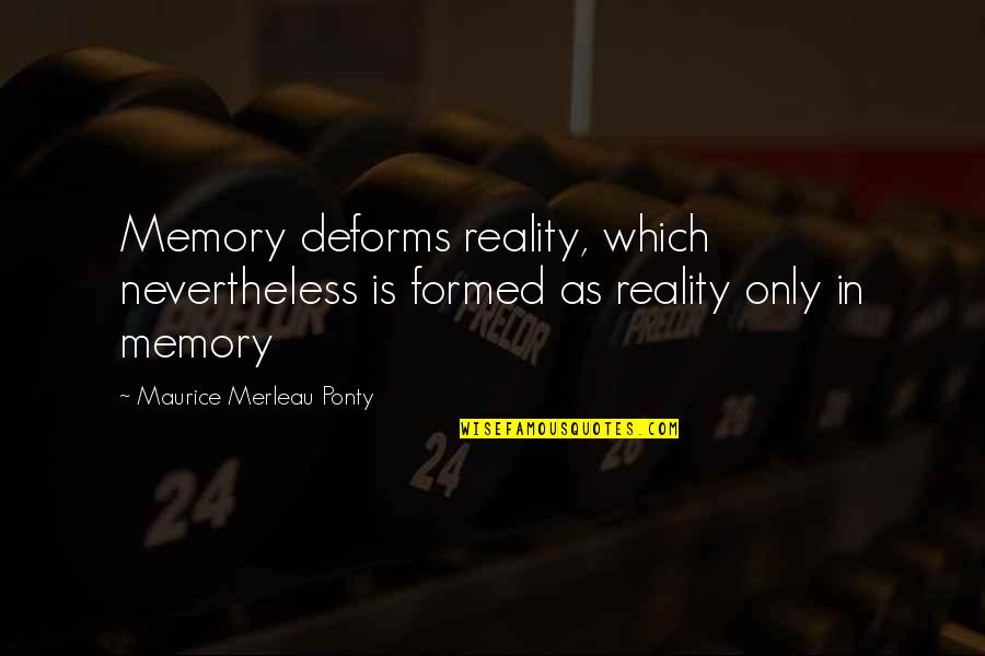 Jinah Porter Quotes By Maurice Merleau Ponty: Memory deforms reality, which nevertheless is formed as Jinah Porter Quotes By Maurice Merleau Ponty: Memory deforms reality, which nevertheless is formed as