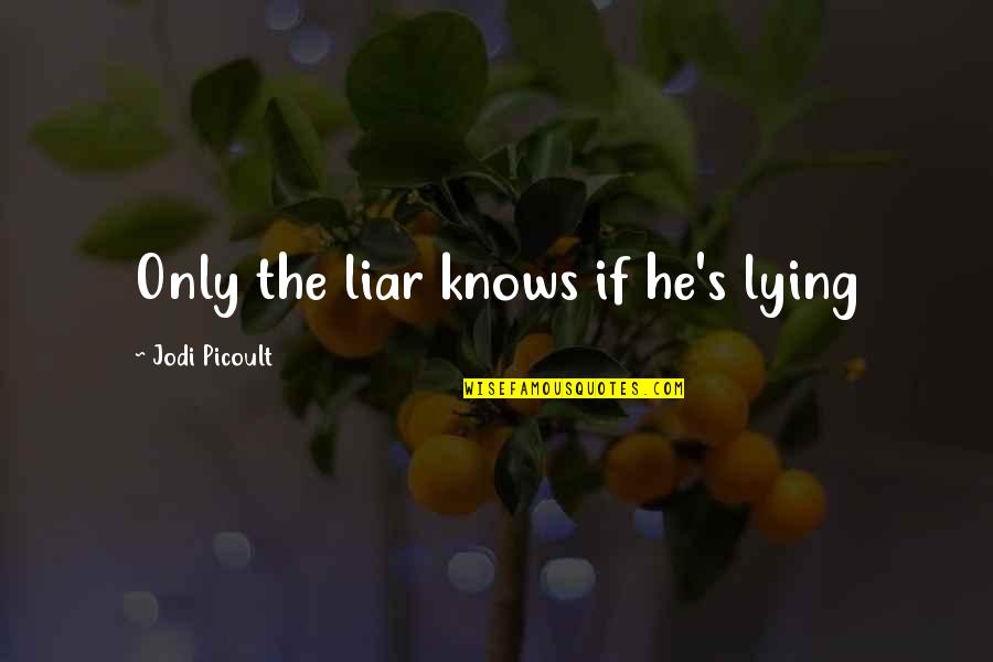 Jinah Yi Quotes By Jodi Picoult: Only the liar knows if he's lying Jinah Yi Quotes By Jodi Picoult: Only the liar knows if he's lying
