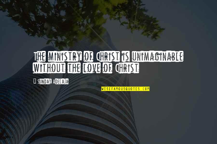 Jinah Yi Quotes By Sunday Adelaja: The ministry of Christ is unimaginable without the Jinah Yi Quotes By Sunday Adelaja: The ministry of Christ is unimaginable without the