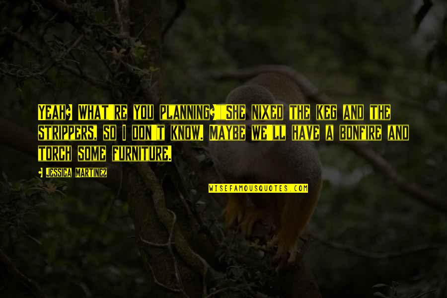 Jinai Sun Quotes By Jessica Martinez: Yeah? What're you planning?""She nixed the keg and