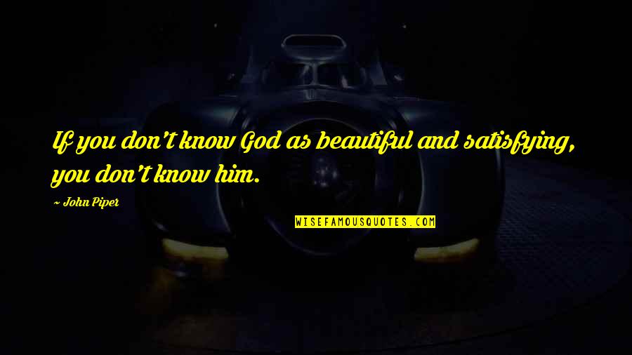 Jinai Sun Quotes By John Piper: If you don't know God as beautiful and