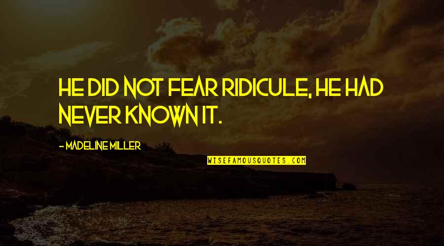 Jinamizi La Quotes By Madeline Miller: He did not fear ridicule, he had never Jinamizi La Quotes By Madeline Miller: He did not fear ridicule, he had never
