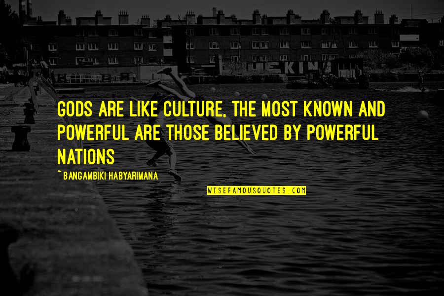 Jinan Ikon Quotes By Bangambiki Habyarimana: Gods are like culture, the most known and Jinan Ikon Quotes By Bangambiki Habyarimana: Gods are like culture, the most known and