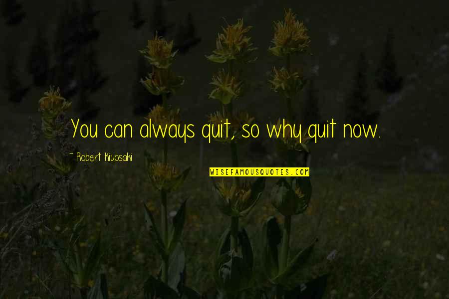 Jinan Meide Quotes By Robert Kiyosaki: You can always quit, so why quit now. Jinan Meide Quotes By Robert Kiyosaki: You can always quit, so why quit now.