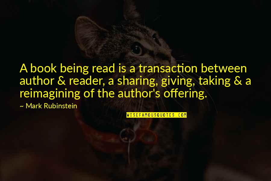 Jinay Shah Quotes By Mark Rubinstein: A book being read is a transaction between Jinay Shah Quotes By Mark Rubinstein: A book being read is a transaction between