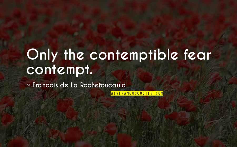 Jinaye Quotes By Francois De La Rochefoucauld: Only the contemptible fear contempt.