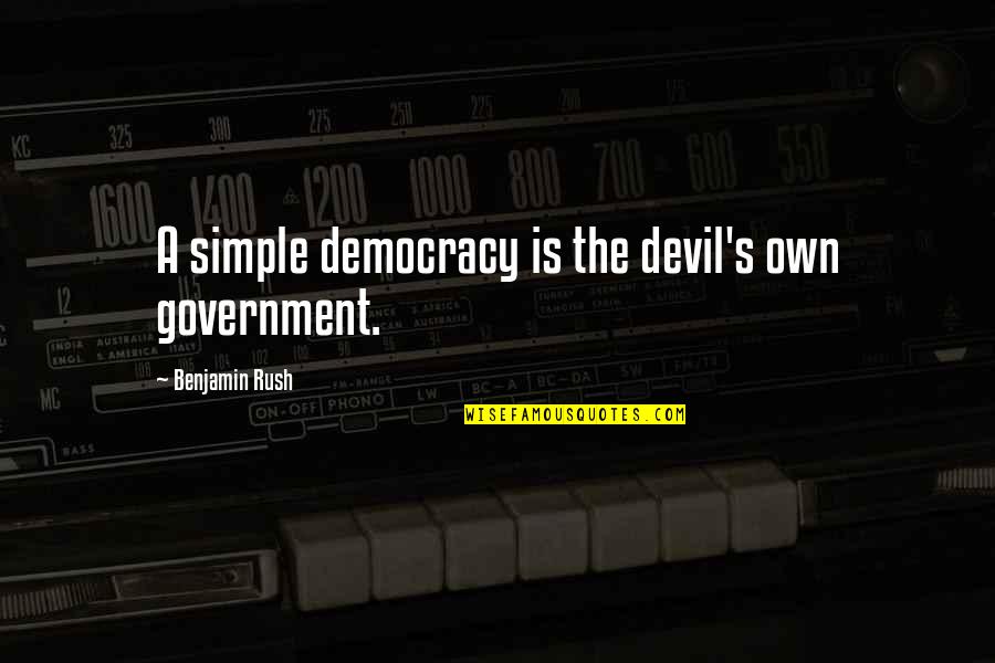 Jincy Jacob Quotes By Benjamin Rush: A simple democracy is the devil's own government. Jincy Jacob Quotes By Benjamin Rush: A simple democracy is the devil's own government.