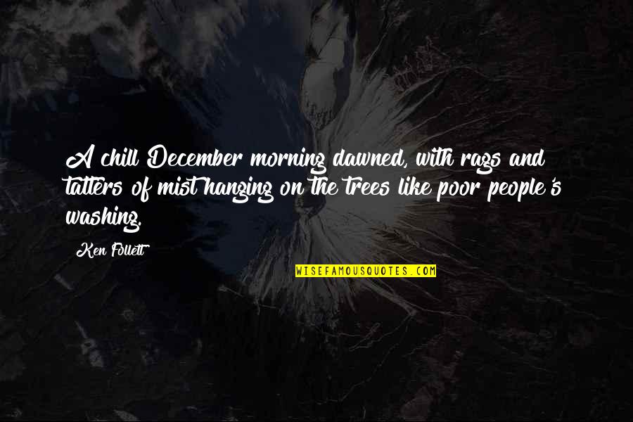 Jincy Jacob Quotes By Ken Follett: A chill December morning dawned, with rags and Jincy Jacob Quotes By Ken Follett: A chill December morning dawned, with rags and