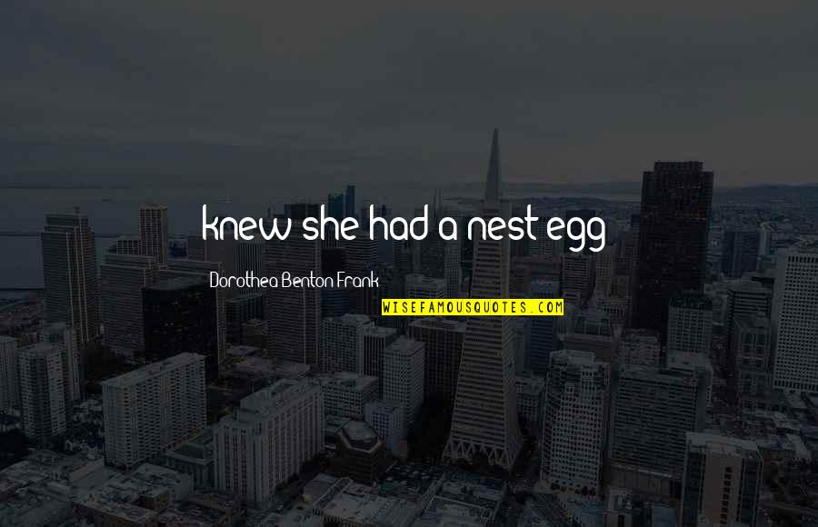Jincy John Quotes By Dorothea Benton Frank: knew she had a nest egg? Jincy John Quotes By Dorothea Benton Frank: knew she had a nest egg?