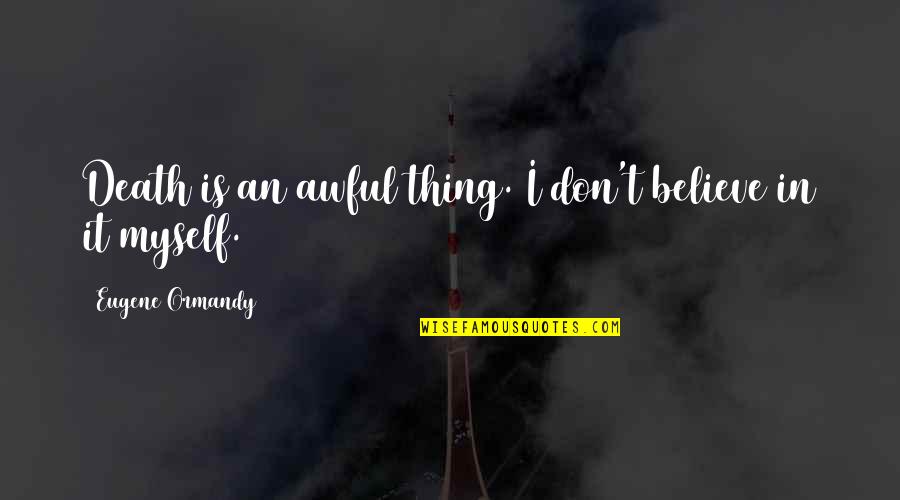 Jincy John Quotes By Eugene Ormandy: Death is an awful thing. I don't believe Jincy John Quotes By Eugene Ormandy: Death is an awful thing. I don't believe