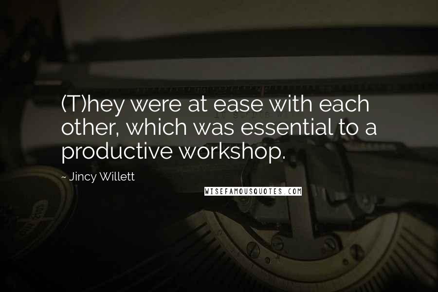 Jincy Willett quotes: (T)hey were at ease with each other, which was essential to a productive workshop.